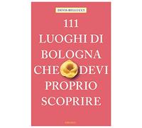 111 luoghi di Bologna che devi proprio scoprire