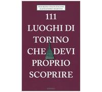 111 luoghi di Torino che devi proprio scoprire