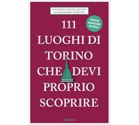 111 luoghi di Torino che devi proprio scoprire. Nuova ediz.