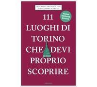 111 luoghi di Torino che devi proprio scoprire. Nuova ediz.