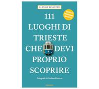 111 luoghi di Trieste che devi proprio scoprire. Ediz. a colori