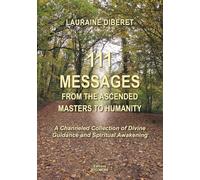 111 Messages from the Ascended Masters to Humanity: A channeled collection of Divine Guidance and Spiritual Awakening