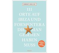 111 Orte auf Ibiza und Formentera, die man gesehen haben muss: Reiseführer; überarbeitete Neuauflage