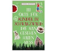 111 Orte für Kinder im Schwarzwald, die man gesehen haben muss: Reiseführer