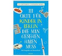 111 Orte für Kinder in Berlin, die man gesehen haben muss: Reiseführer