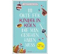 111 Orte Für Kinder In Köln, Die Man Gesehen Haben Muss