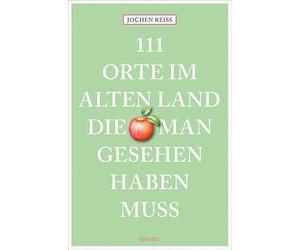111 Orte im Alten Land, die man gesehen haben muss: Reiseführer