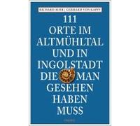 111 Orte Im Altmühltal Und In Ingolstadt, Die Man Gesehen Haben Muss