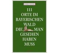 111 Orte Im Bayerischen Wald, Die Man Gesehen Haben Muss