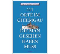 111 Orte im Chiemgau, die man gesehen haben muss: Reiseführer - überarbeitete Neuauflage