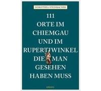 111 Orte Im Chiemgau Und Im Rupertiwinkel, Die Man Gesehen Haben Muss