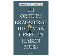 111 Orte im Erzgebirge, die man gesehen haben muss: Reiseführer