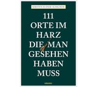 111 Orte im Harz, die man gesehen haben muss: Reiseführer
