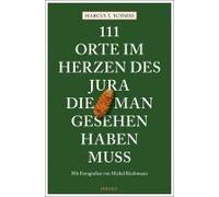 111 Orte Im Herzen Des Jura, Die Man Gesehen Haben Muss