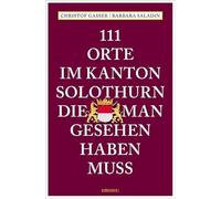 111 Orte im Kanton Solothurn, die man gesehen haben muss: Reiseführer