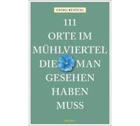 111 Orte Im Mühlviertel, Die Man Gesehen Haben Muss
