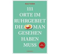 111 Orte im Ruhrgebiet, die man gesehen haben muss: Reiseführer, komplett neuer Band