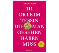 111 Orte im Tessin, die man gesehen haben muss: Reiseführer, komplett überarbeitete Neuauflage
