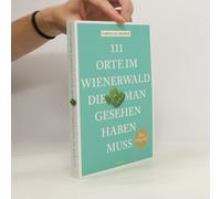 111 Orte Im Wienerwald, Die Man Gesehen Haben Muss