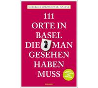 111 Orte in Basel, die man gesehen haben muss: Reiseführer, komplett überarbeitete Neuauflage