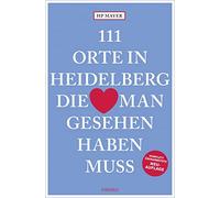 111 Orte in Heidelberg, die man gesehen haben muss: Reiseführer;