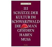 111 Schätze Der Kultur Im Schwarzwald, Die Man Gesehen Haben Muss