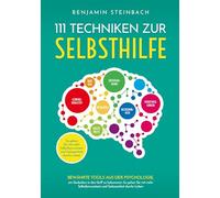 111 Techniken zur Selbsthilfe: Bewährte Techniken aus der Psychologie, um Gedanken in den Griff zu bekommen. So gehen Sie mit mehr Selbstbewusstsein und Gelassenheit durchs Leben