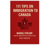 111 Tips on Immigration to Canada: Practical Guidance for Visitors, Students, Workers, and Future Permanent Residents