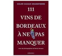 111 Vins de Bordeaux à ne pas manquer: Croyez-vous vraiment tout savoir sur les vins de Bordeaux ?