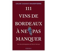 111 Vins de Bordeaux à ne pas manquer: Croyez-vous vraiment tout savoir sur les vins de Bordeaux ?