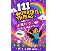 111 Wonderful Things Every 11-Year-Old Girl Should Know: A Meaningful 11th Birthday Gift to Build Confidence, Courage & Kindness - 111 Uplifting Lessons for a Special Girl