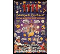 1111 Beleidigende Komplimente: Der geniale Ratgeber für die perfekte Untertönigkeit - Garantiert wirksame Methoden für Kompliment-Künstler & Sarkasmus-Liebhaber
