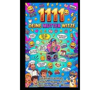 1111 Deine Mutter Witze: Das ultimative Lach-Lexikon: Von klassisch-fies bis modern-absurdi - Die größte Sammlung der kultigsten Sprüche, Flachwitze und extremen Burns