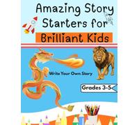 112 Amazing Story Starters for Brilliant Kids to Spark their Writing Skills: Grades 3-5.: Interesting and Fun Story Prompts that Boost Creativity and Imagination of Smart Kids