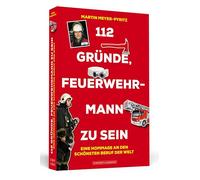 112 Gründe, Feuerwehrmann zu sein: Eine Hommage an den schönsten Beruf der Welt