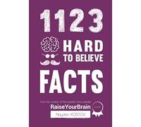 1123 Hard To Believe Facts: From The Creator Of The Popular Trivia Website Raiseyourbrain.Com