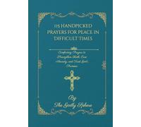115 Handpicked Prayers for Peace in Difficult Times: Comforting Prayers to Strengthen Faith, Ease Anxiety, and Trust God’s Promises
