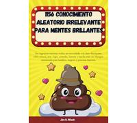 1156 Conocimiento aleatorio inútil mentes brillantes: Sea inteligente mientras hace caca con datos increíbles de la ciencia, el arte, los viajes, los ... para hombres, mujeres y personas mayores.