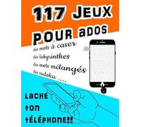 117 jeux pour ados lache ton téléphone: Livre d'activités pour adolescent qui veut s'éloigner de son portable, de 13 à 18ans, grand format 21X28cm, sudoku, mots mêlés, labyrinthe etc…