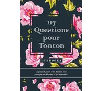 117 Questions pour Tonton: Le journal guidé d'un Tonton pour partager son histoire et ses souvenirs.