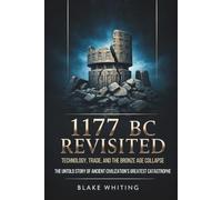 1177 Bc Revisited: Technology, Trade, and the Bronze Age Collapse: The Untold Story of Ancient Civilization's Greatest Catastrophe