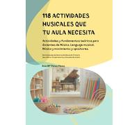 118 ACTIVIDADES MUSICALES QUE TU AULA NECESITA: ACTIVIDADES Y FUNDAMENTOS TEÓRICOS PARA DOCENTES DE MÚSICA, LENGUAJE MUSICAL, MÚSICA Y MOVIMIENTO Y ... CONSERVATORIOS Y ESCUELAS DE MÚSICA.