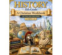 11th Grade History - Semester 1: A Christian Homeschool Workbook (Units 1 - 5)