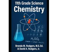 11th Grade Science: Chemistry - Complete High School Course: (Atomic Structure, Bonding, Reactions, Stoichiometry, Gases, Thermochemistry, Solutions, ... Electrochemistry, Organic & Biochemistry)