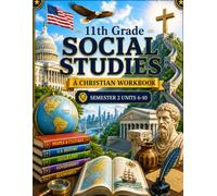 11th Grade Social Studies Semester 2 (Units 6-10): A Christian Homeschool Workbook for Government, Civics, Economics, and Responsible Citizenship