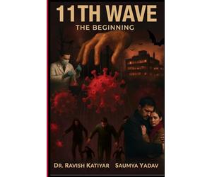 11TH WAVE... THE BEGINNING: A Dystopian Sci-Fi Thriller of Mysterious Corona Virus Pandemic: Human Emotions, Love, Greed, Revenge and Survival...COVID-19 is just a trailer....