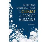12 000 ans d’interactions entre le climat et l’espèce humaine Patrick Marty (Auteur)