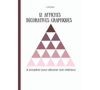 12 Affiches Décoratives Graphiques À Encadrer Pour Décorer Son Intérieur: Livre D'affiches Design À Déchirer Et À Encadrer Pour Sublimer Sa Décoration Intérieure