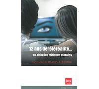 12 Ans de Teleréalité...Au-Delà des Critiques Morales - Nathalie Nadaud-Albertini - I.n.a. - broché - Essai
