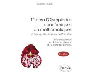 12 ans d'Olympiades académiques de mathématiques à l'usage des lycéens de première: Une préparation en 9 thèmes d'étude et 75 exercices corrigés